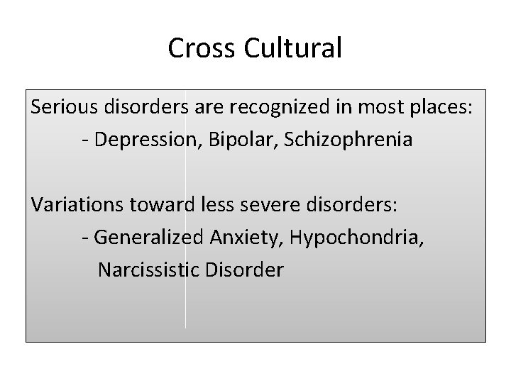 Cross Cultural Serious disorders are recognized in most places: - Depression, Bipolar, Schizophrenia Variations