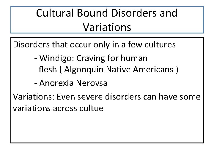 Cultural Bound Disorders and Variations Disorders that occur only in a few cultures -