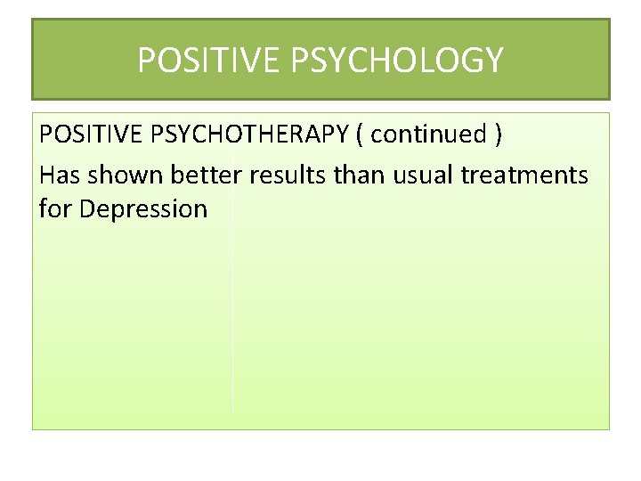 POSITIVE PSYCHOLOGY POSITIVE PSYCHOTHERAPY ( continued ) Has shown better results than usual treatments