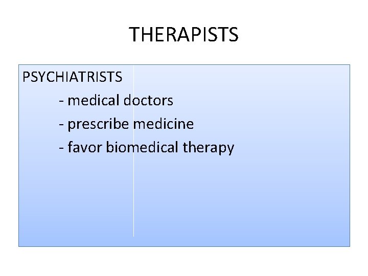 THERAPISTS PSYCHIATRISTS - medical doctors - prescribe medicine - favor biomedical therapy 