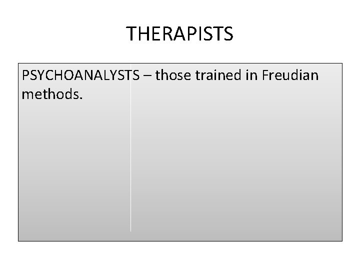 THERAPISTS PSYCHOANALYSTS – those trained in Freudian methods. 