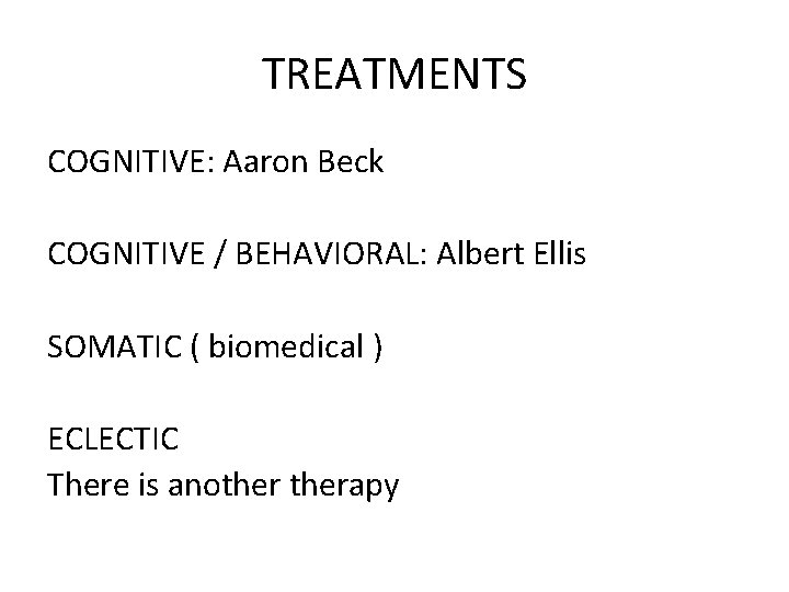 TREATMENTS COGNITIVE: Aaron Beck COGNITIVE / BEHAVIORAL: Albert Ellis SOMATIC ( biomedical ) ECLECTIC