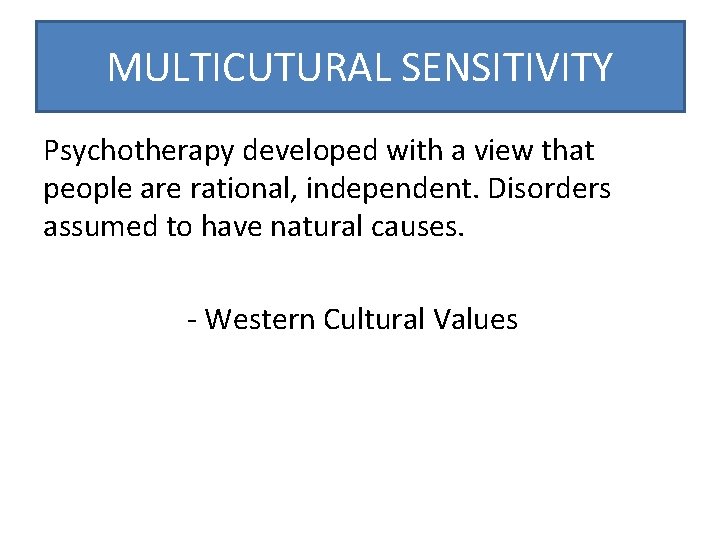 MULTICUTURAL SENSITIVITY Psychotherapy developed with a view that people are rational, independent. Disorders assumed