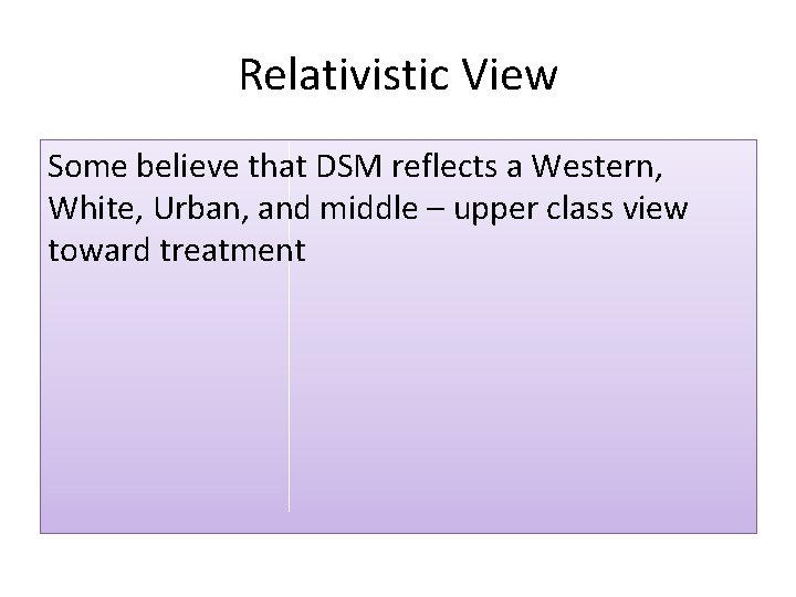 Relativistic View Some believe that DSM reflects a Western, White, Urban, and middle –