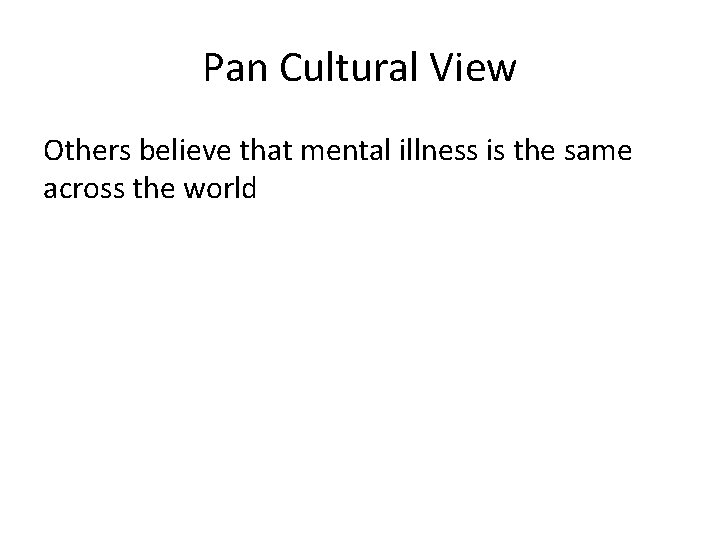 Pan Cultural View Others believe that mental illness is the same across the world