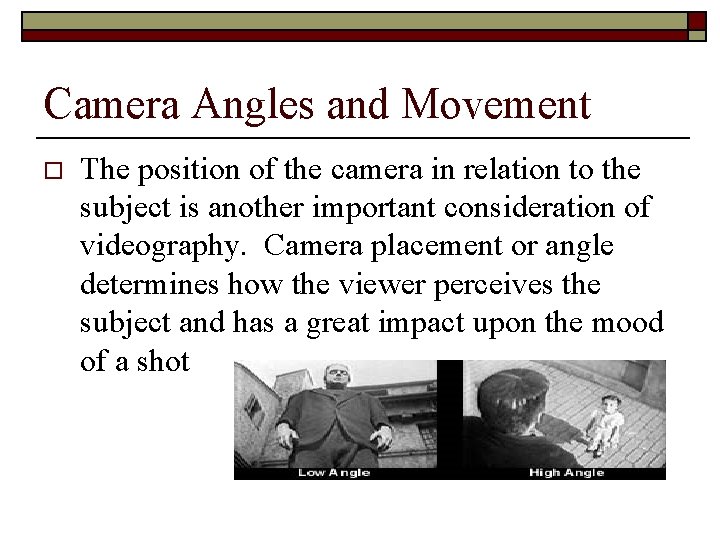 Camera Angles and Movement o The position of the camera in relation to the