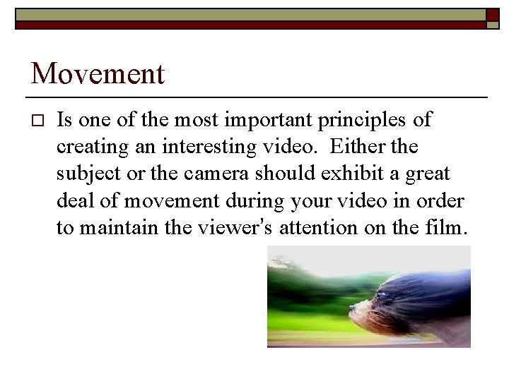 Movement o Is one of the most important principles of creating an interesting video.