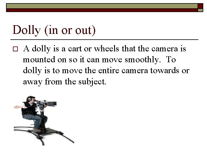 Dolly (in or out) o A dolly is a cart or wheels that the