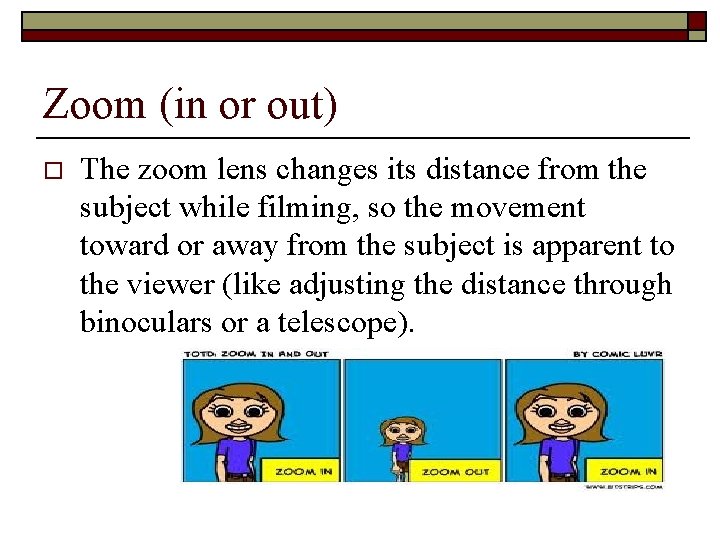 Zoom (in or out) o The zoom lens changes its distance from the subject
