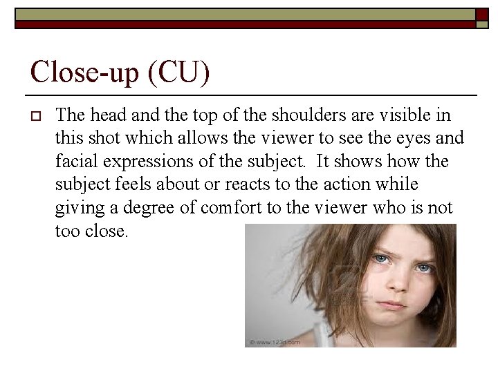 Close-up (CU) o The head and the top of the shoulders are visible in