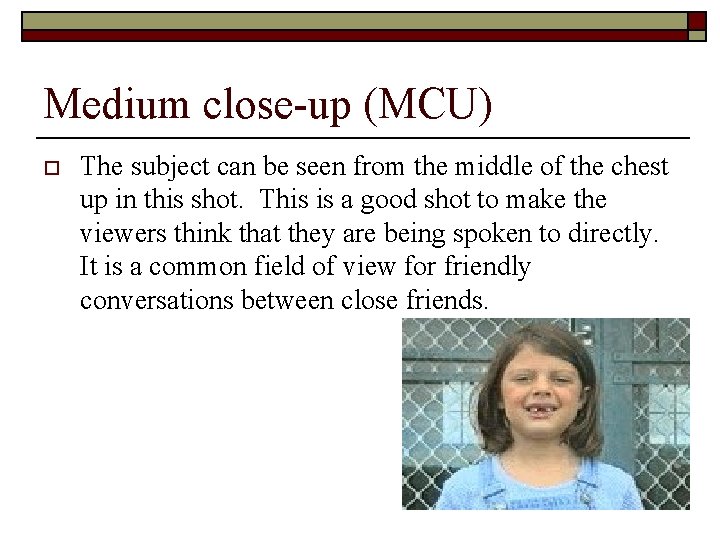 Medium close-up (MCU) o The subject can be seen from the middle of the