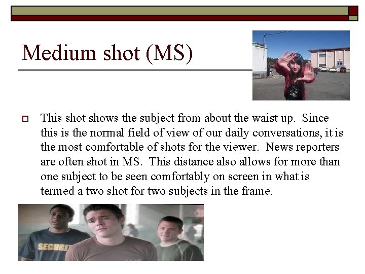 Medium shot (MS) o This shot shows the subject from about the waist up.