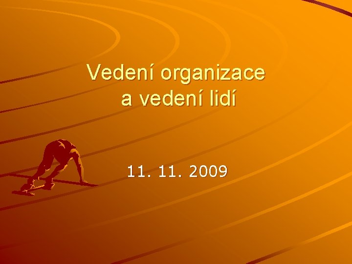 Vedení organizace a vedení lidí 11. 2009 Vedení organizace a vedení lidí 11. 2009