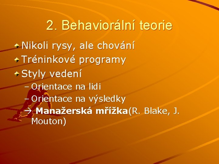 2. Behaviorální teorie Nikoli rysy, ale chování Tréninkové programy Styly vedení – Orientace na 2. Behaviorální teorie Nikoli rysy, ale chování Tréninkové programy Styly vedení – Orientace na