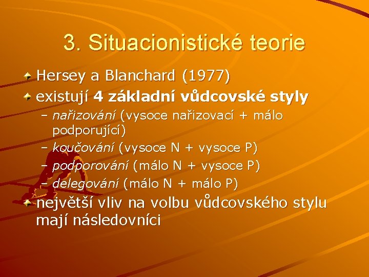 3. Situacionistické teorie Hersey a Blanchard (1977) existují 4 základní vůdcovské styly – nařizování 3. Situacionistické teorie Hersey a Blanchard (1977) existují 4 základní vůdcovské styly – nařizování
