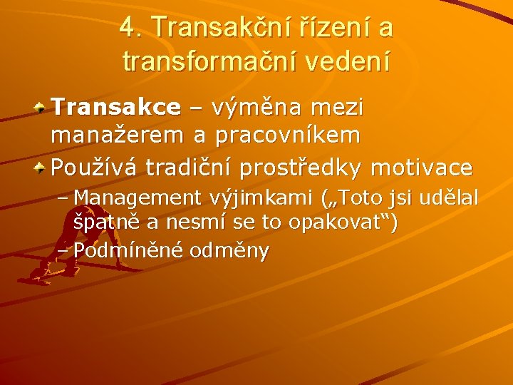 4. Transakční řízení a transformační vedení Transakce – výměna mezi manažerem a pracovníkem Používá 4. Transakční řízení a transformační vedení Transakce – výměna mezi manažerem a pracovníkem Používá