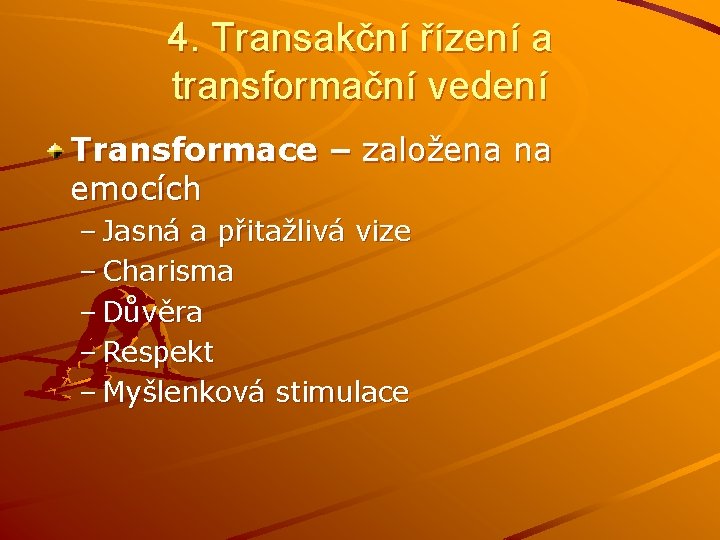 4. Transakční řízení a transformační vedení Transformace – založena na emocích – Jasná a 4. Transakční řízení a transformační vedení Transformace – založena na emocích – Jasná a