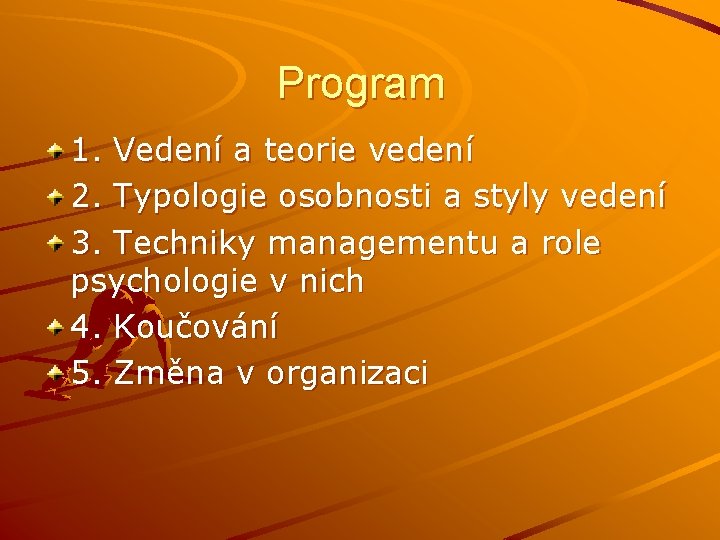 Program 1. Vedení a teorie vedení 2. Typologie osobnosti a styly vedení 3. Techniky Program 1. Vedení a teorie vedení 2. Typologie osobnosti a styly vedení 3. Techniky