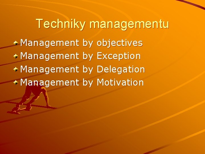 Techniky managementu Management by by objectives Exception Delegation Motivation Techniky managementu Management by by objectives Exception Delegation Motivation