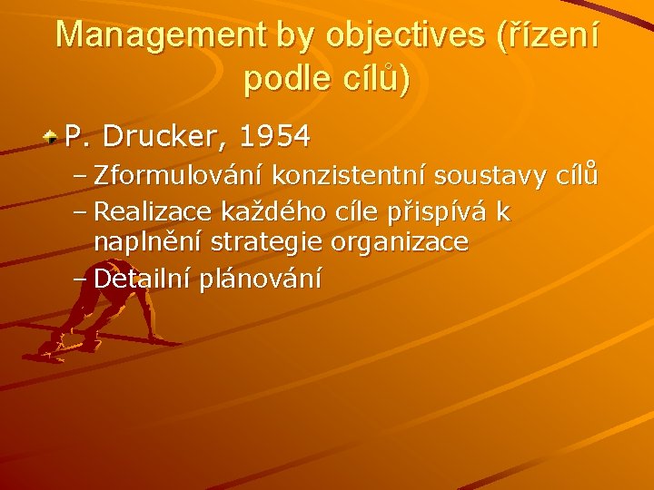 Management by objectives (řízení podle cílů) P. Drucker, 1954 – Zformulování konzistentní soustavy cílů Management by objectives (řízení podle cílů) P. Drucker, 1954 – Zformulování konzistentní soustavy cílů