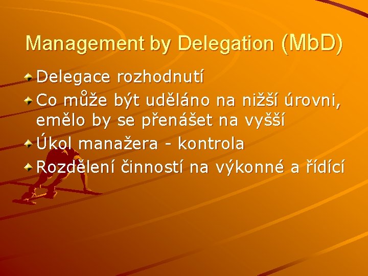 Management by Delegation (Mb. D) Delegace rozhodnutí Co může být uděláno na nižší úrovni, Management by Delegation (Mb. D) Delegace rozhodnutí Co může být uděláno na nižší úrovni,