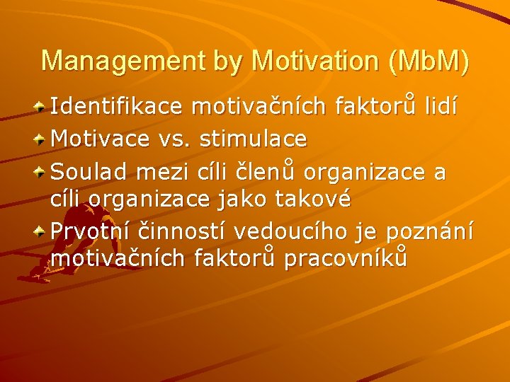 Management by Motivation (Mb. M) Identifikace motivačních faktorů lidí Motivace vs. stimulace Soulad mezi Management by Motivation (Mb. M) Identifikace motivačních faktorů lidí Motivace vs. stimulace Soulad mezi