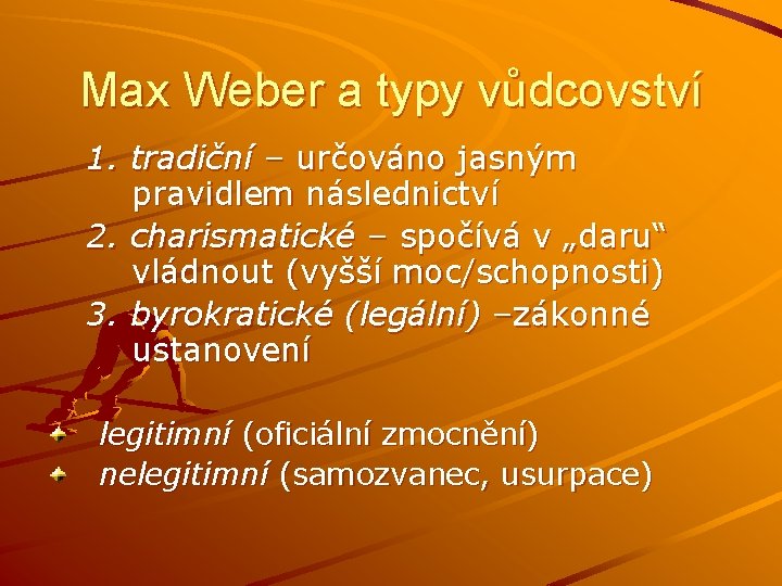 Max Weber a typy vůdcovství 1. tradiční – určováno jasným pravidlem následnictví 2. charismatické Max Weber a typy vůdcovství 1. tradiční – určováno jasným pravidlem následnictví 2. charismatické