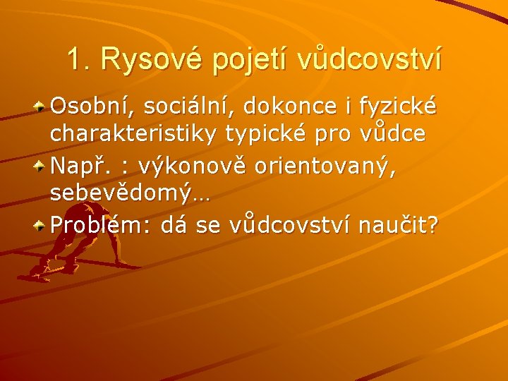 1. Rysové pojetí vůdcovství Osobní, sociální, dokonce i fyzické charakteristiky typické pro vůdce Např. 1. Rysové pojetí vůdcovství Osobní, sociální, dokonce i fyzické charakteristiky typické pro vůdce Např.