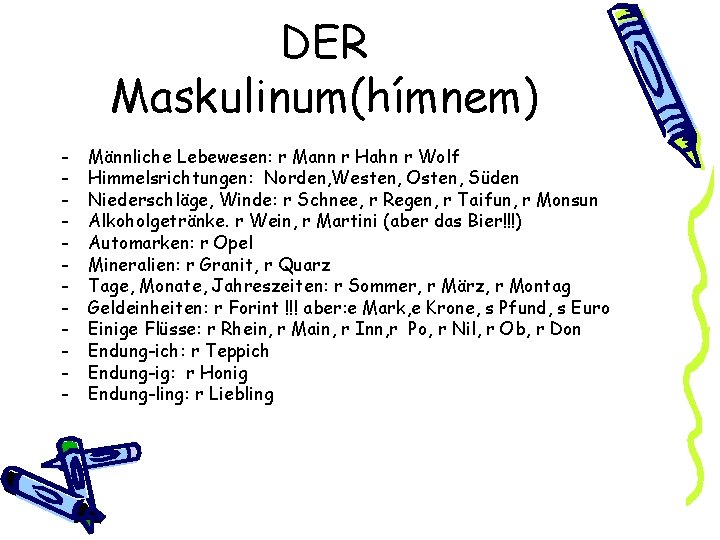 DER Maskulinum(hímnem) - Männliche Lebewesen: r Mann r Hahn r Wolf Himmelsrichtungen: Norden, Westen,