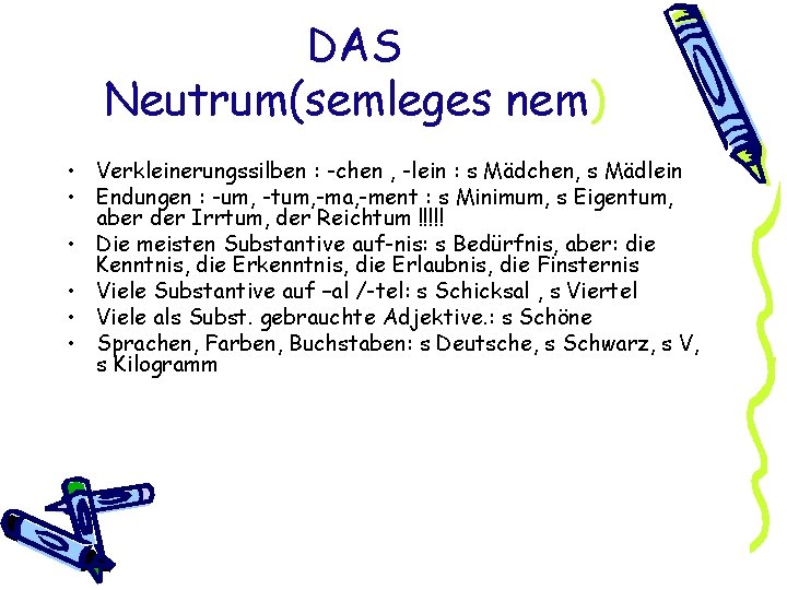 DAS Neutrum(semleges nem) • Verkleinerungssilben : -chen , -lein : s Mädchen, s Mädlein