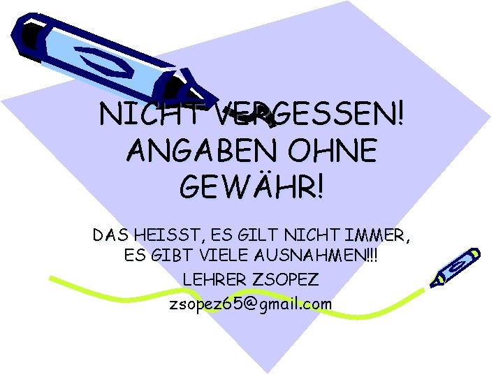 NICHT VERGESSEN! ANGABEN OHNE GEWÄHR! DAS HEISST, ES GILT NICHT IMMER, ES GIBT VIELE