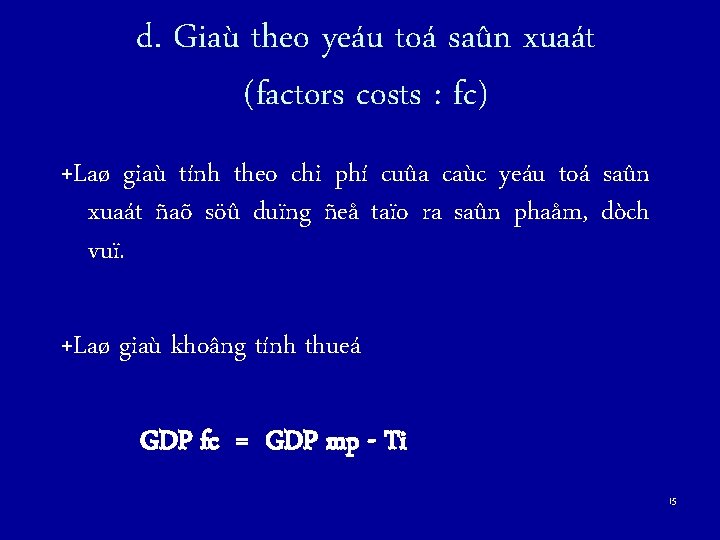 d. Giaù theo yeáu toá saûn xuaát (factors costs : fc) +Laø giaù tính