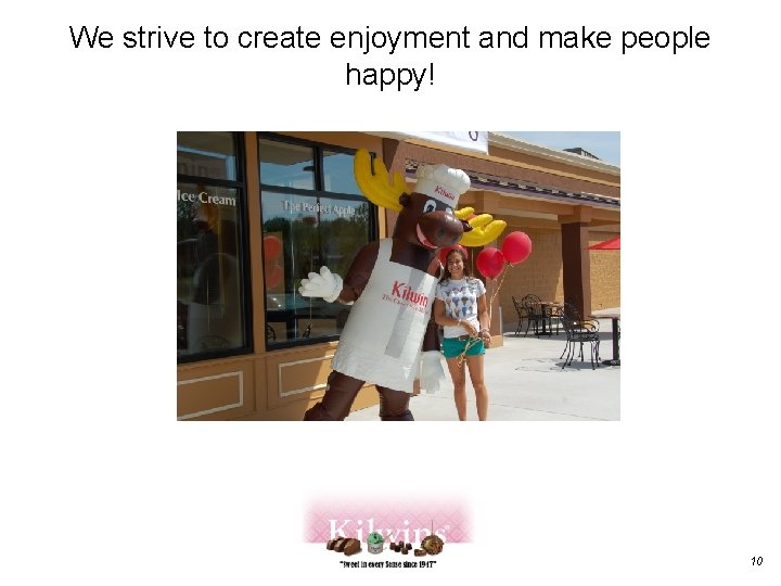 We strive to create enjoyment and make people happy! 10 