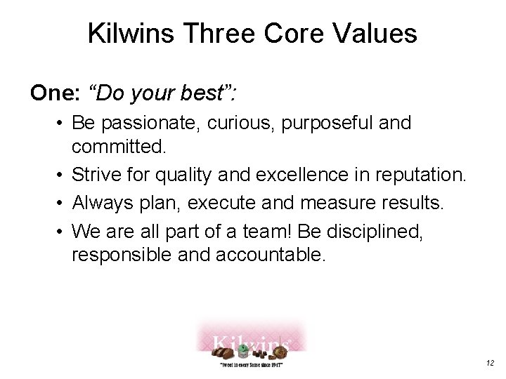 Kilwins Three Core Values One: “Do your best”: • Be passionate, curious, purposeful and