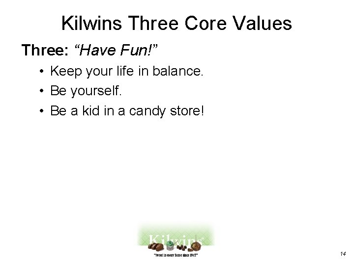 Kilwins Three Core Values Three: “Have Fun!” • Keep your life in balance. •