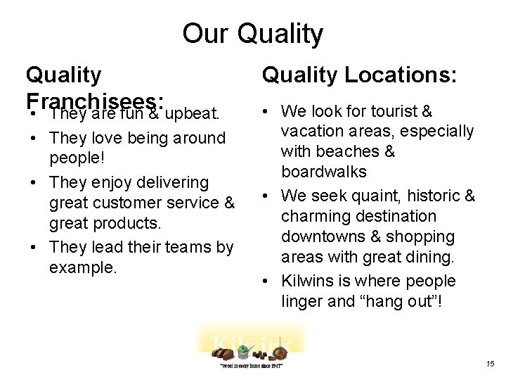 Our Quality Franchisees: • They are fun & upbeat. • They love being around