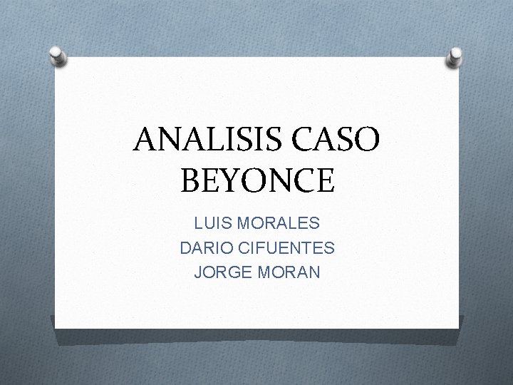 ANALISIS CASO BEYONCE LUIS MORALES DARIO CIFUENTES JORGE MORAN 