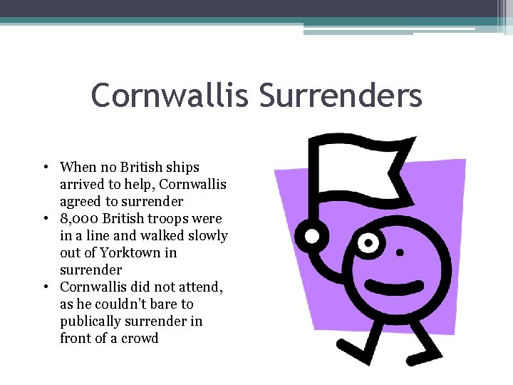 Cornwallis Surrenders • When no British ships arrived to help, Cornwallis agreed to surrender