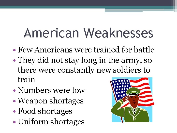 American Weaknesses • Few Americans were trained for battle • They did not stay