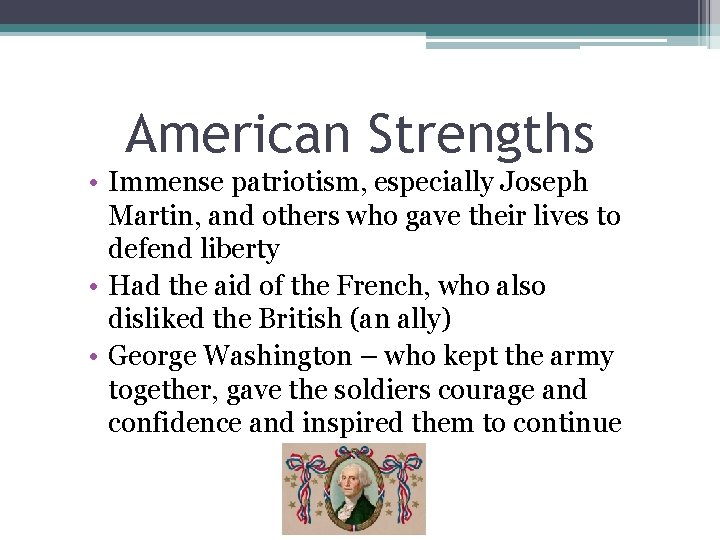 American Strengths • Immense patriotism, especially Joseph Martin, and others who gave their lives