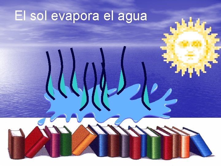 El sol evapora el agua 