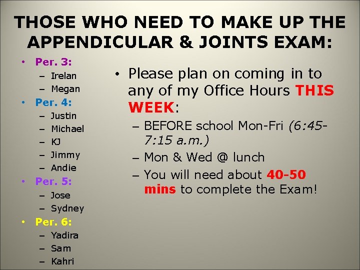 THOSE WHO NEED TO MAKE UP THE APPENDICULAR & JOINTS EXAM: • Per. 3: