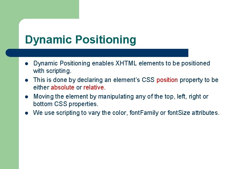 Dynamic Positioning l l Dynamic Positioning enables XHTML elements to be positioned with scripting.