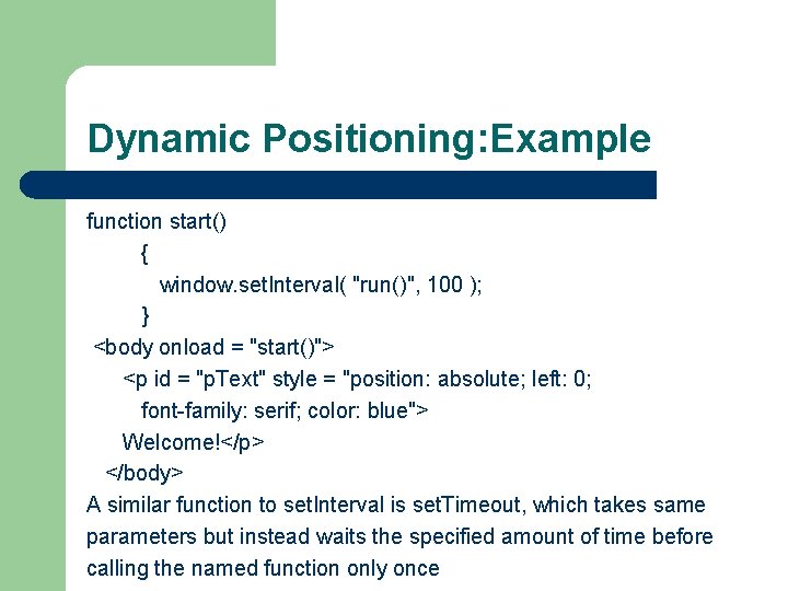 Dynamic Positioning: Example function start() { window. set. Interval( "run()", 100 ); } <body