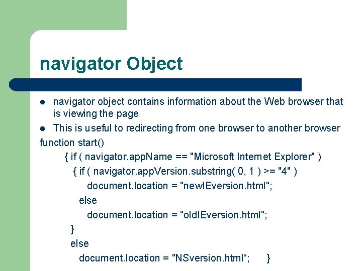 navigator Object navigator object contains information about the Web browser that is viewing the