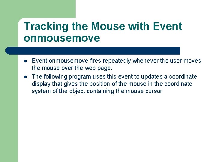 Tracking the Mouse with Event onmousemove l l Event onmousemove fires repeatedly whenever the