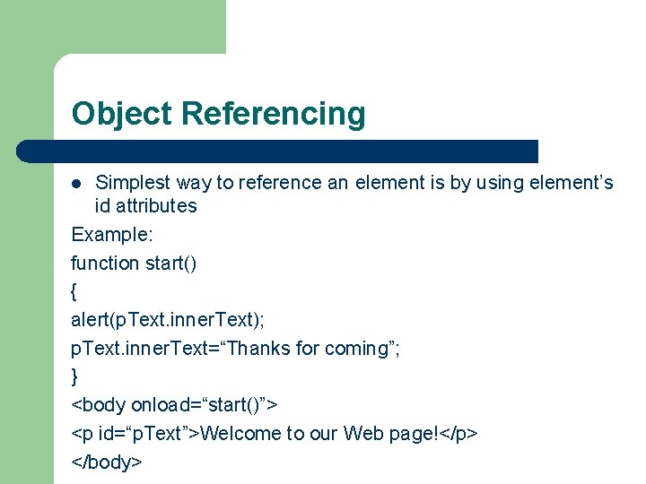 Object Referencing Simplest way to reference an element is by using element’s id attributes