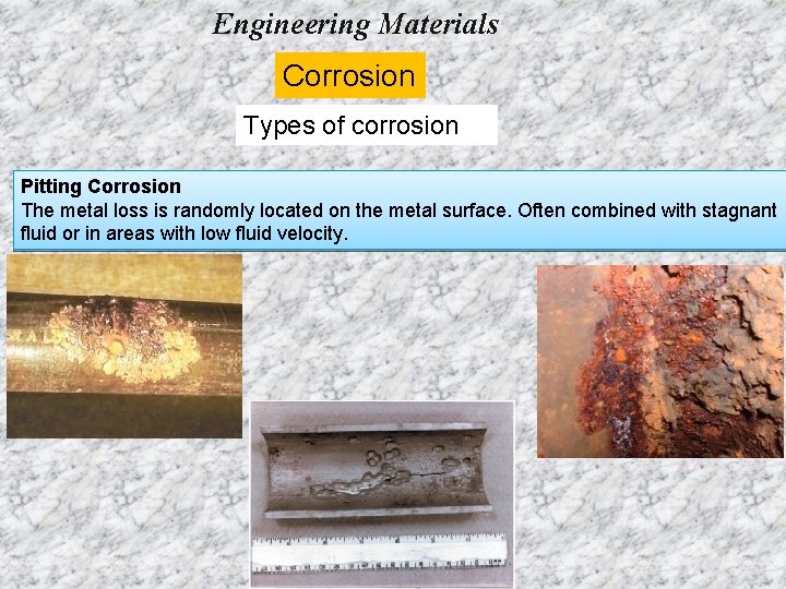 Engineering Materials Corrosion Types of corrosion Pitting Corrosion The metal loss is randomly located