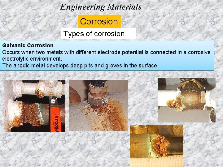 Engineering Materials Corrosion Types of corrosion Galvanic Corrosion Occurs when two metals with different