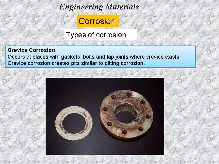 Engineering Materials Corrosion Types of corrosion Crevice Corrosion Occurs at places with gaskets, bolts